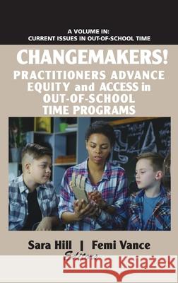 Changemakers! Practitioners Advance Equity and Access in Out-of-School Time Programs (hc) Hill, Sara 9781641136211