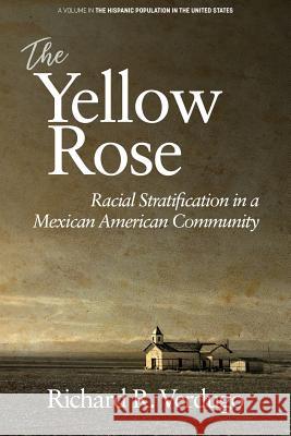 The Yellow Rose: Racial Stratification in a Mexican American Community Richard R. Verdugo 9781641136419 Eurospan (JL)