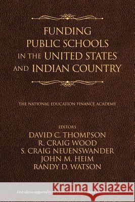 Funding Public Schools in the United States and Indian Country David C. Thompson, Craig R. Wood, Craig S. Neuenswander 9781641136761