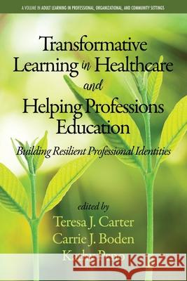 Transformative Learning in Healthcare and Helping Professions Education: Building Resilient Professional Identities Teresa J. Carter 9781641136792 Eurospan (JL)