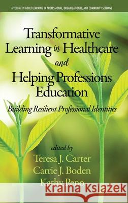 Transformative Learning in Healthcare and Helping Professions Education: Building Resilient Professional Identities (hc) Carter, Teresa J. 9781641136808 Information Age Publishing