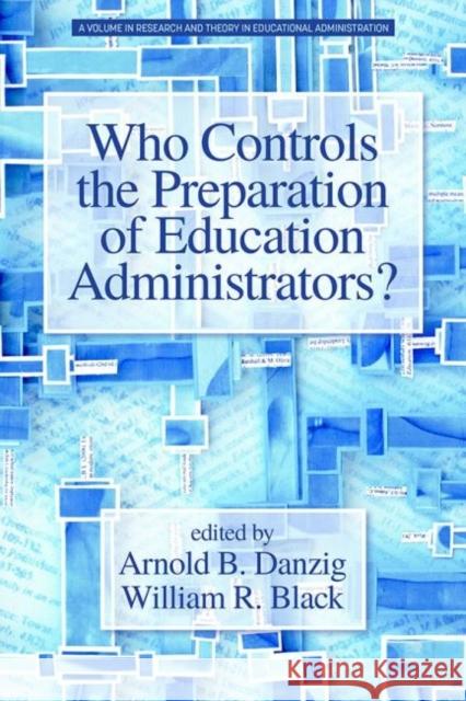 Who Controls the Preparation of Education Administrators? Arnold B. Danzig William R. Black  9781641136945