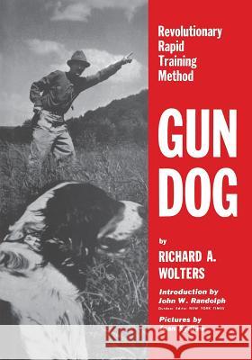 Gun Dog: Revolutionary Rapid Training Method Richard a. Wolters 9781641137072 Iap - Information Age Pub. Inc.