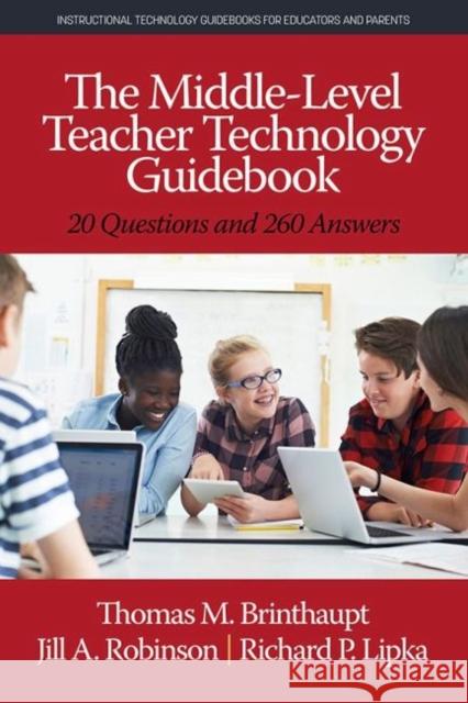The Middle-Level Teacher Technology Guidebook: 20 Questions and 260 Answers Thomas M. Brinthaupt, Jill A. Robinson, Richard P. Lipka 9781641137133 Eurospan (JL)