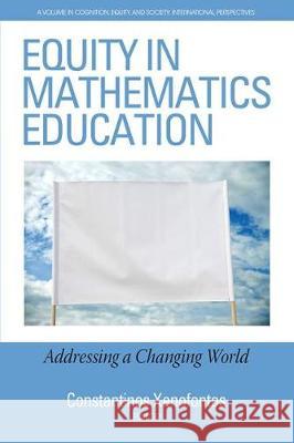 Equity in Mathematics Education: Addressing a Changing World Constantinos Xenofontos   9781641137287