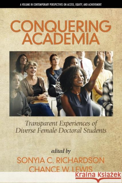 Conquering Academia: Transparent Experiences of Diverse Female Doctoral Students Sonyia C. Richardson   9781641137430