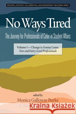 No Ways Tired: The Journey for Professionals of Color in Student Affairs: Volume I - Change Is Gonna Come: New and Entry-Level Profes Burke, Monica Galloway 9781641137577 Information Age Publishing