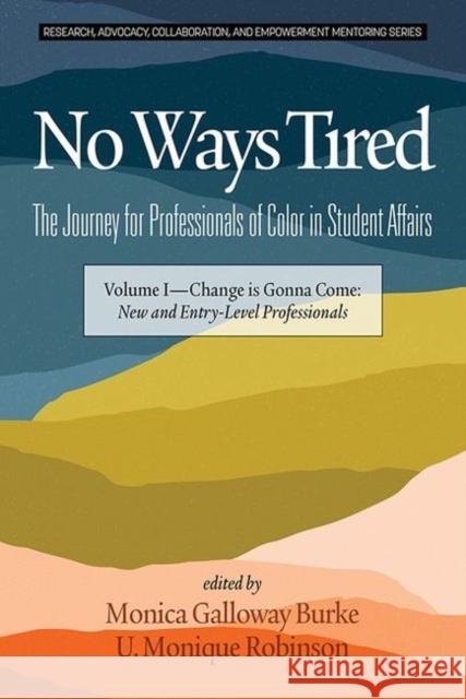 No Ways Tired: The Journey for Professionals of Color in Student Affairs (hc): Volume I - Change Is Gonna Come: New and Entry-Level P Burke, Monica Galloway 9781641137584 Eurospan (JL)