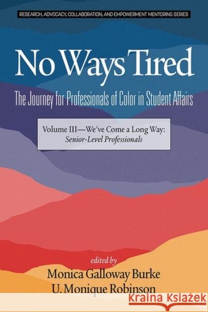 No Ways Tired: The Journey for Professionals of Color in Student Affairs (hc): Volume III - We've Come a Long Way: Senior-Level Profe Burke, Monica Galloway 9781641137645