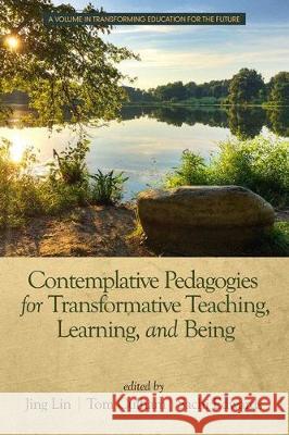 Contemplative Pedagogies for Transformative Teaching, Learning, and Being (hc) Lin, Jing 9781641137812 Information Age Publishing