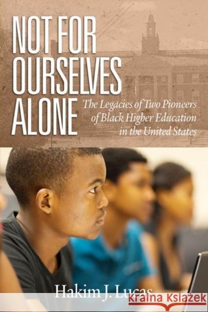 Not For Ourselves Alone: The Legacies of Two Pioneers of Black Higher Education in the United States (hc) Lucas, Hakim J. 9781641137898 Information Age Publishing