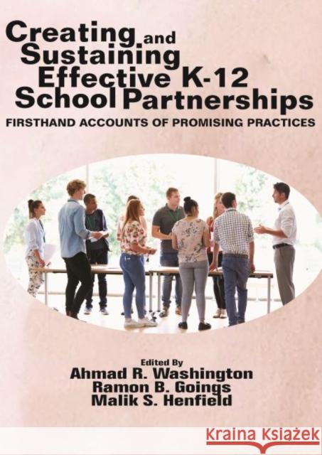 Creating and Sustaining Effective K-12 School Partnerships: Firsthand Accounts of Promising Practices Ahmad R. Washington Ramon B. Goings Malik S. Henfield 9781641137942 Information Age Publishing