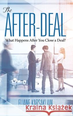 The After-Deal: What Happens After You Close A Deal? (HC) Karsaklian, Eliane 9781641138079 Information Age Publishing