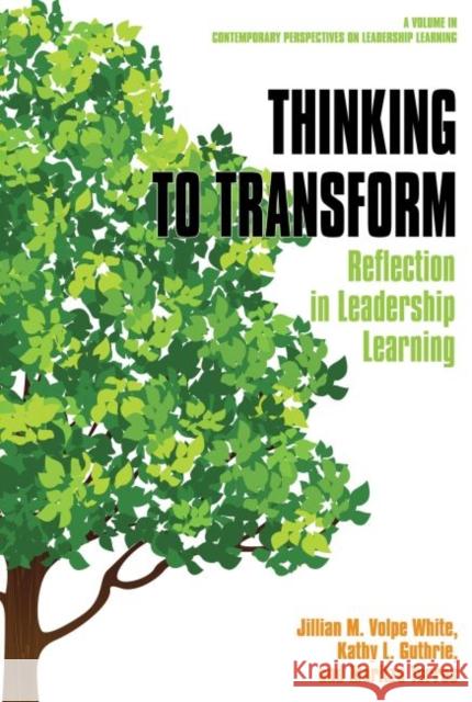 Thinking to Transform: Reflection in Leadership Learning Jillian M. Volpe Wjite 9781641138222 Information Age Publishing