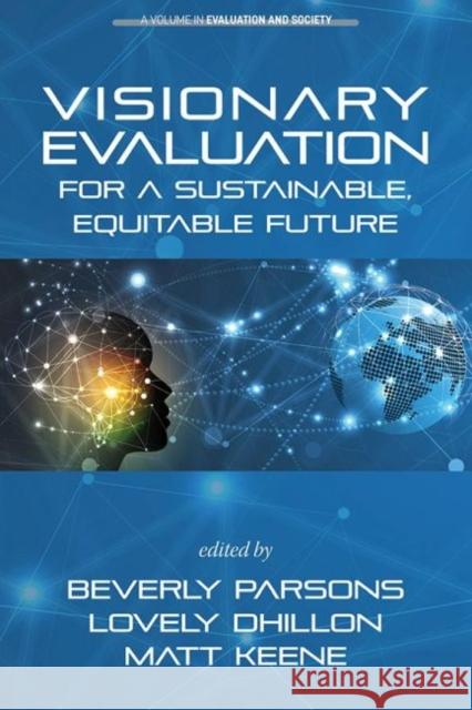 Visionary Evaluation for a Sustainable, Equitable Future Beverly Parsons Lovely Dhillon Matt Keene 9781641138338 Information Age Publishing