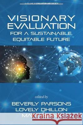 Visionary Evaluation for a Sustainable, Equitable Future Beverly Parsons Lovely Dhillon Matt Keene 9781641138345 Information Age Publishing