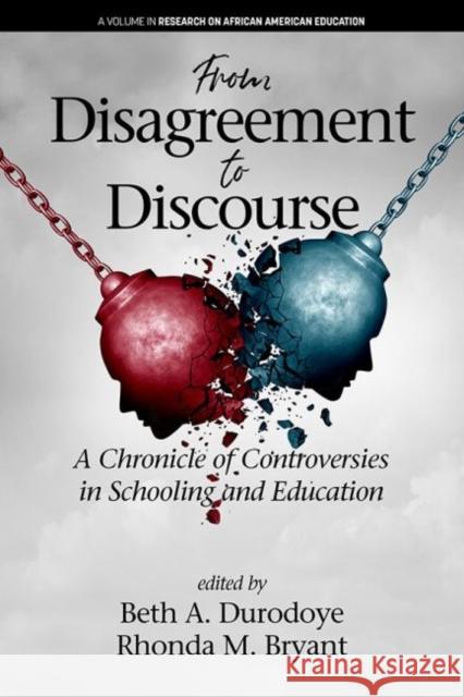 From Disagreement to Discourse: A Chronicle of Controversies in Schooling and Education Beth A. Durodoye Rhonda M. Bryant  9781641138369