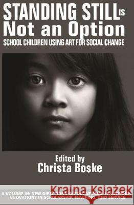 Standing Still Is Not an Option: School Children Using Art for Social Change Boske, Christa 9781641138390 Information Age Publishing