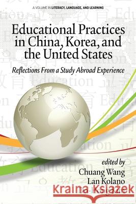 Educational Practices in China, Korea, and the United States: Reflections from a Study Abroad Experience Chuang Wang, Lan Kolano, Do-Hong Kim 9781641138765