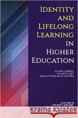 Identity and Lifelong Learning in Higher Education Jo Ann Gammel, Sue Motulsky, Amy Rutstein-Riley 9781641138857