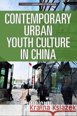 Contemporary Urban Youth Culture in China: A Multiperspectival Cultural Studies of Internet Subcultures Jing Sun   9781641138888 Information Age Publishing