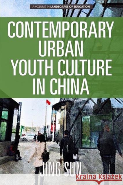 Contemporary Urban Youth Culture in China: A Multiperspectival Cultural Studies of Internet Subcultures Jing Sun 9781641138895 Information Age Publishing
