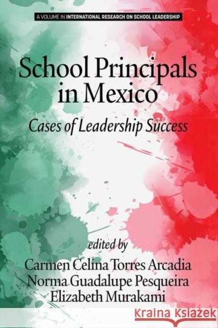 School Principals in Mexico: Cases of Leadership Success Carmen Celina Torres Arcadia, Norma Guadalupe Pesqueira, Elizabeth Murakami 9781641138918 Eurospan (JL)