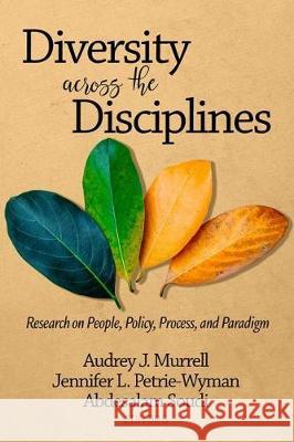 Diversity Across the Disciplines: Research on People, Policy, Process, and Paradigm Audrey J. Murrell Jennifer L. Petrie-Wyman Abdelsalam Soudi 9781641139199