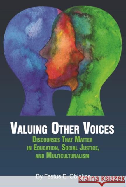 Valuing Other Voices: Discourses that Matter in Education, Social Justice, and Multiculturalism Festus E. Obiakor   9781641139250 Information Age Publishing