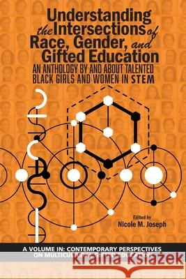 Understanding the Intersections of Race, Gender, and Gifted Education: An Anthology by and About Talented Black Girls and Women in STEM Joseph, Nicole M. 9781641139632 Information Age Publishing