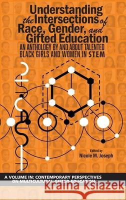 Understanding the Intersections of Race, Gender, and Gifted Education: An Anthology by and About Talented Black Girls and Women in STEM (hc) Joseph, Nicole M. 9781641139649 Information Age Publishing