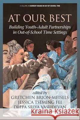 At Our Best: Building Youth-Adult Partnerships in Out-of-School Time Settings Gretchen Brion-Meisels Jessica Tseming Fei Deepa Sriya Vasudevan 9781641139755 Information Age Publishing