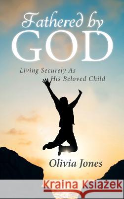 Fathered By God: Living Securely As His Beloved Child Jones, Olivia 9781641140379