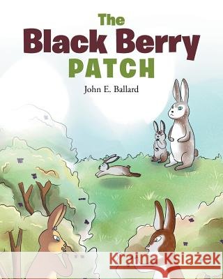 The Black Berry Patch John E. Ballard 9781641144209