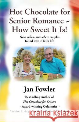 Hot Chocolate for Senior Romance How Sweet it is!: How, When, and Where Couples found Love in Later Life Jan Fowler 9781641147019 Christian Faith