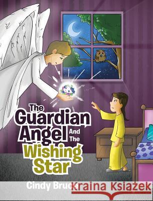 The Guardian Angel and the Wishing Star Cindy Bruce 9781641148894 Christian Faith Publishing, Inc