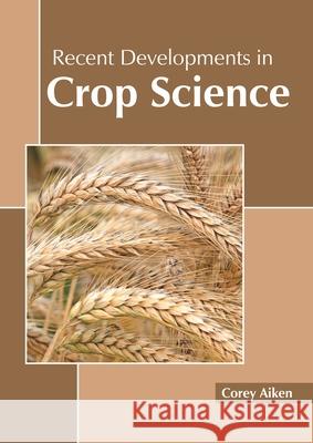 Recent Developments in Crop Science Corey Aiken 9781641160650