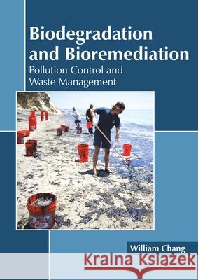 Biodegradation and Bioremediation: Pollution Control and Waste Management William Chang 9781641160841 Callisto Reference