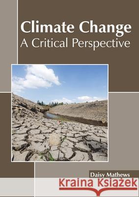 Climate Change: A Critical Perspective Daisy Mathews 9781641160858