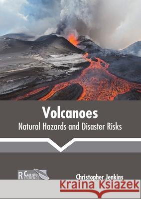 Volcanoes: Natural Hazards and Disaster Risks Christopher Jenkins 9781641160926 Callisto Reference
