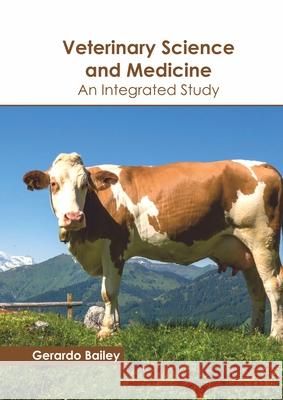 Veterinary Science and Medicine: An Integrated Study Gerardo Bailey 9781641160940 Callisto Reference