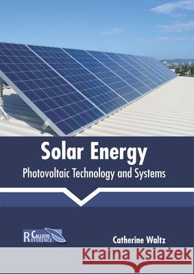 Solar Energy: Photovoltaic Technology and Systems Catherine Waltz 9781641161176