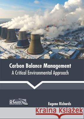 Carbon Balance Management: A Critical Environmental Approach Eugene Richards 9781641161343 Callisto Reference