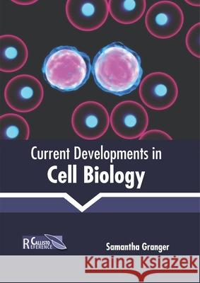 Current Developments in Cell Biology Samantha Granger 9781641161473 Callisto Reference