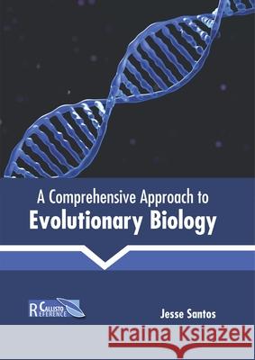A Comprehensive Approach to Evolutionary Biology Jesse Santos 9781641161671 Callisto Reference