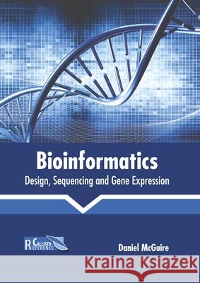Bioinformatics: Design, Sequencing and Gene Expression Daniel McGuire 9781641161718 Callisto Reference