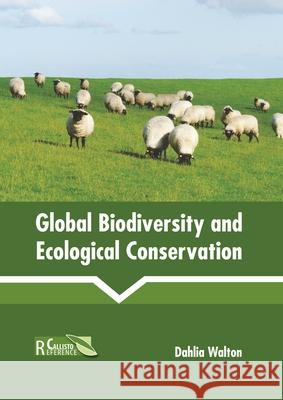 Global Biodiversity and Ecological Conservation Dahlia Walton 9781641161756 Callisto Reference