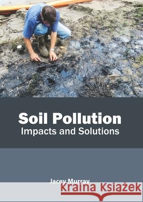 Soil Pollution: Impacts and Solutions Jacey Murray 9781641161862