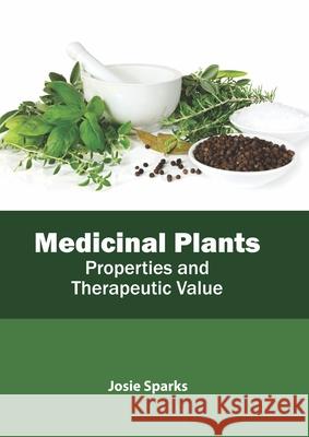 Medicinal Plants: Properties and Therapeutic Value Josie Sparks 9781641161916