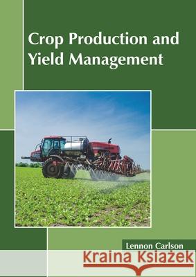 Crop Production and Yield Management Lennon Carlson 9781641162005 Callisto Reference